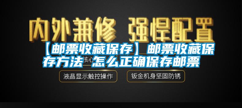 【郵票收藏保存】郵票收藏保存方法 怎么正確保存郵票