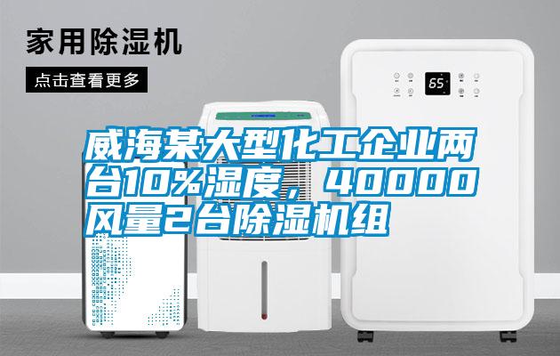 威海某大型化工企業(yè)兩臺(tái)10%濕度，40000風(fēng)量2臺(tái)除濕機(jī)組