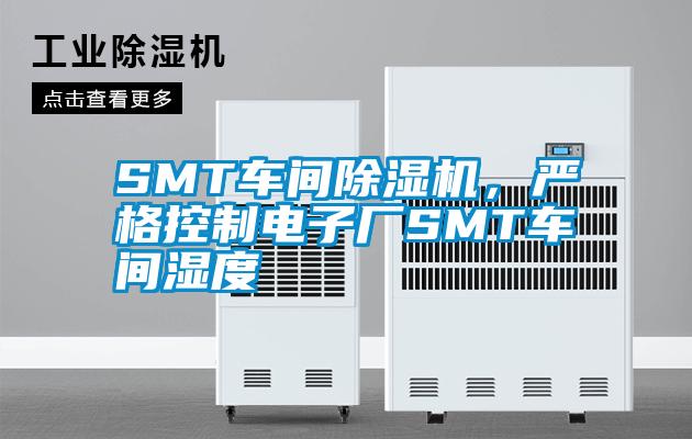 SMT車間除濕機(jī)，嚴(yán)格控制電子廠SMT車間濕度