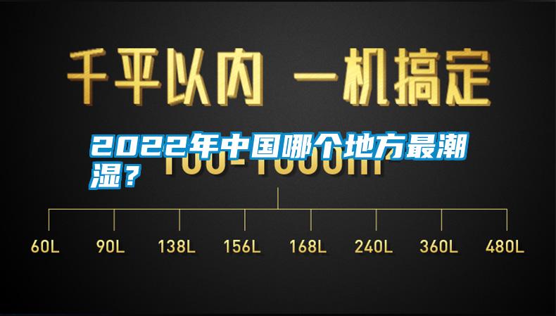 2022年中國哪個(gè)地方最潮濕？