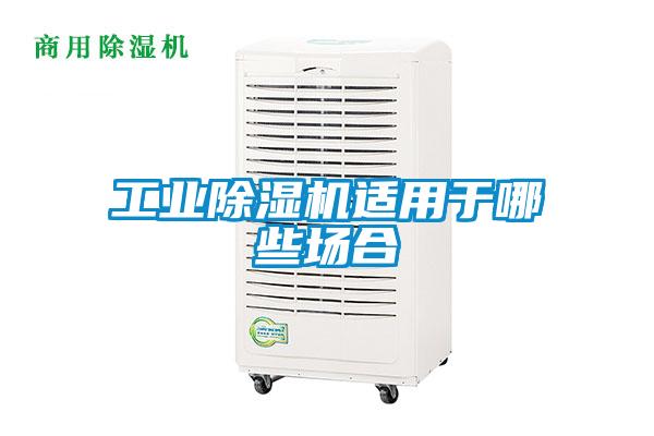 工業(yè)除濕機適用于哪些場合