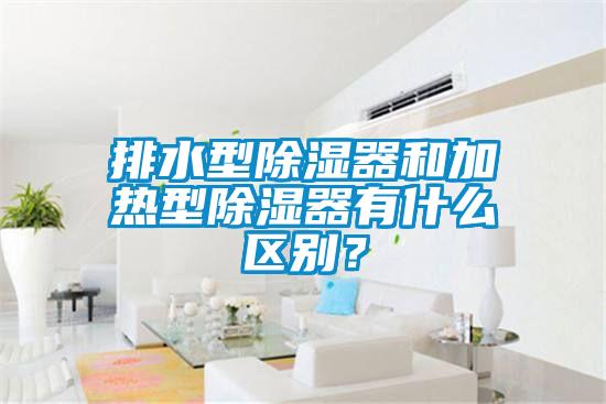 排水型除濕器和加熱型除濕器有什么區(qū)別？