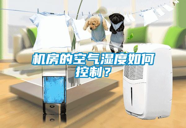 機房的空氣濕度如何控制？