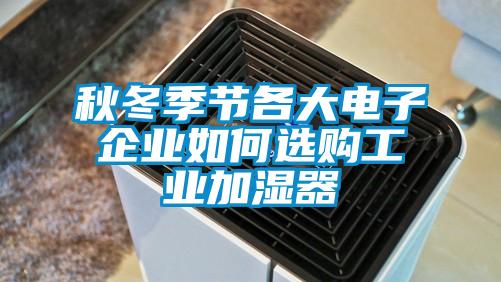 秋冬季節(jié)各大電子企業(yè)如何選購工業(yè)加濕器