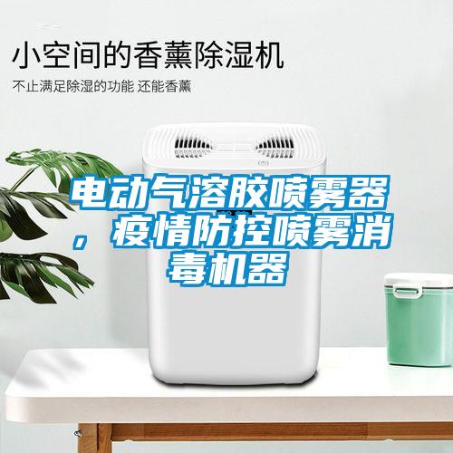 電動氣溶膠噴霧器，疫情防控噴霧消毒機器