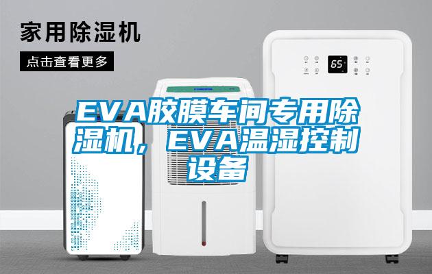 EVA膠膜車間專用除濕機(jī)，EVA溫濕控制設(shè)備