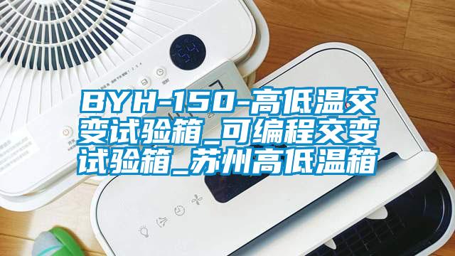 BYH-150-高低溫交變試驗(yàn)箱_可編程交變試驗(yàn)箱_蘇州高低溫箱