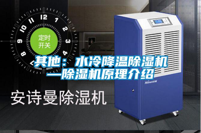 其他：水冷降溫除濕機(jī)—除濕機(jī)原理介紹