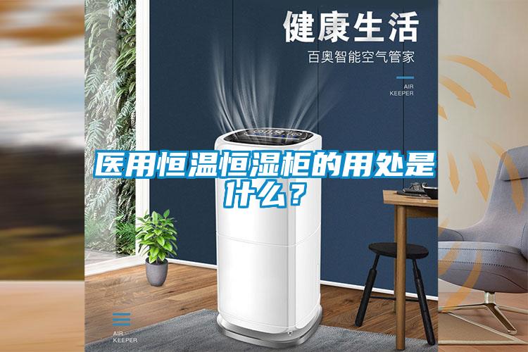 醫(yī)用恒溫恒濕柜的用處是什么？