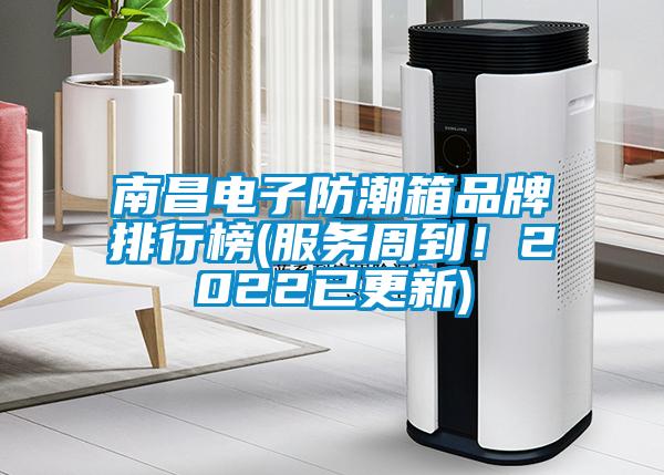 南昌電子防潮箱品牌排行榜(服務(wù)周到！2022已更新)