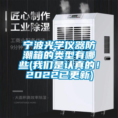 寧波光學儀器防潮箱的類型有哪些(我們是認真的！2022已更新)