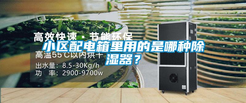 小區(qū)配電箱里用的是哪種除濕器？