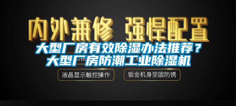 大型廠房有效除濕辦法推薦？大型廠房防潮工業(yè)除濕機