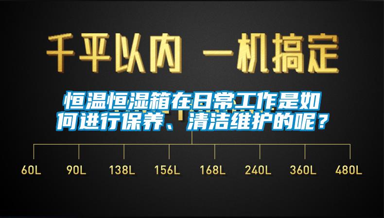 恒溫恒濕箱在日常工作是如何進行保養(yǎng)、清潔維護的呢？