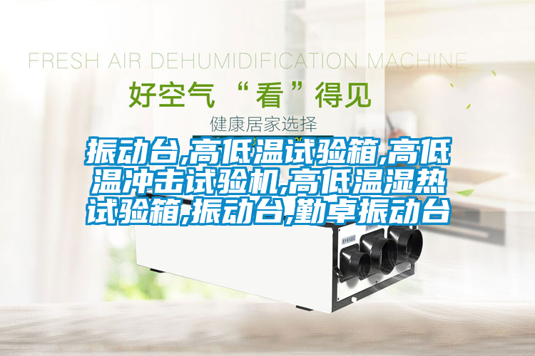 振動臺,高低溫試驗箱,高低溫沖擊試驗機,高低溫濕熱試驗箱,振動臺,勤卓振動臺