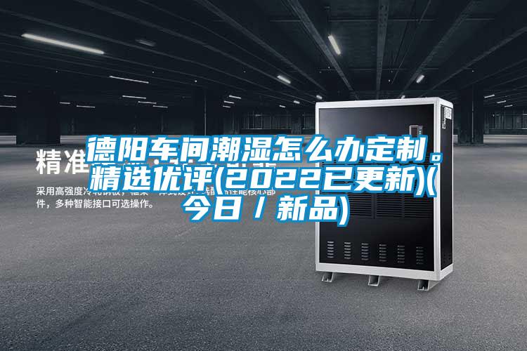 德陽車間潮濕怎么辦定制。精選優(yōu)評(2022已更新)(今日／新品)