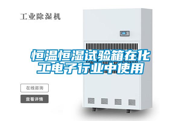 恒溫恒濕試驗(yàn)箱在化工電子行業(yè)中使用