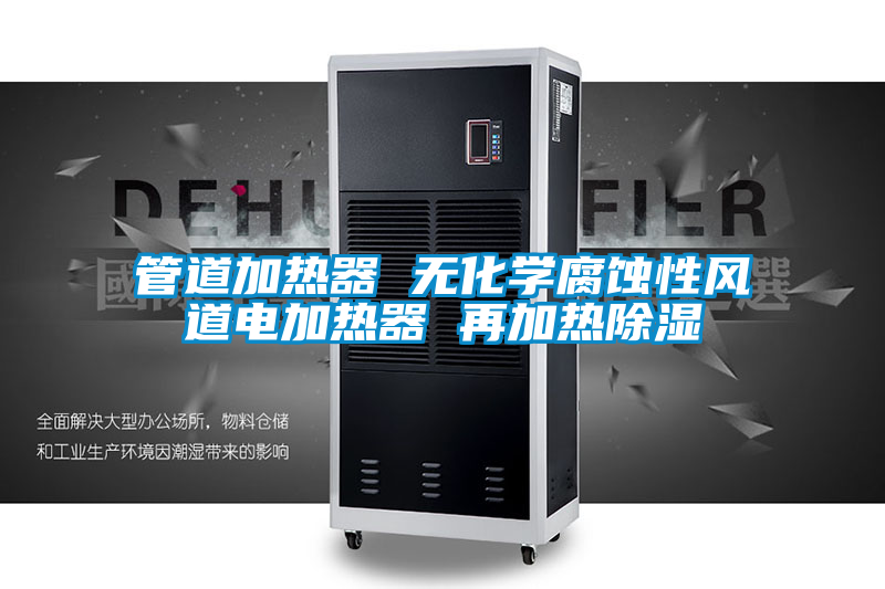 管道加熱器 無化學(xué)腐蝕性風(fēng)道電加熱器 再加熱除濕