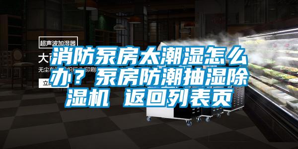 消防泵房太潮濕怎么辦？泵房防潮抽濕除濕機 返回列表頁