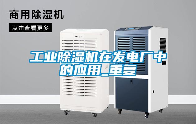 工業(yè)除濕機在發(fā)電廠中的應用_重復