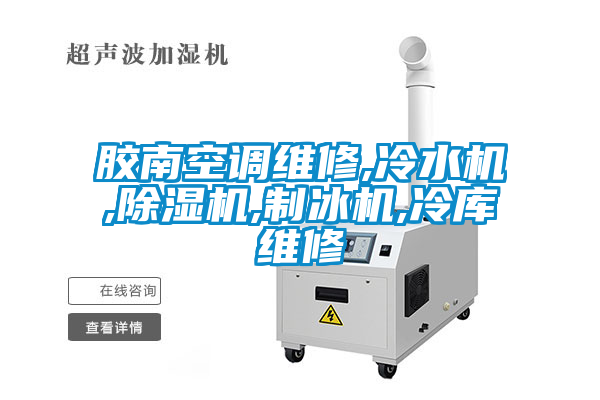 膠南空調(diào)維修,冷水機,除濕機,制冰機,冷庫維修