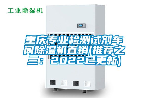 重慶專業(yè)檢測試劑車間除濕機直銷(推薦之三：2022已更新)