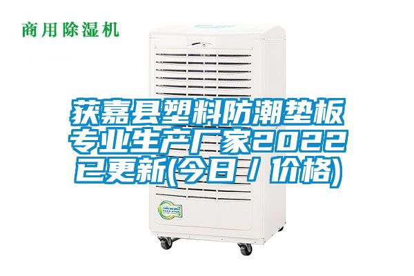 獲嘉縣塑料防潮墊板專業(yè)生產(chǎn)廠家2022已更新(今日／價格)