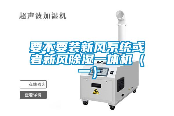 要不要裝新風系統(tǒng)或者新風除濕一體機（一）