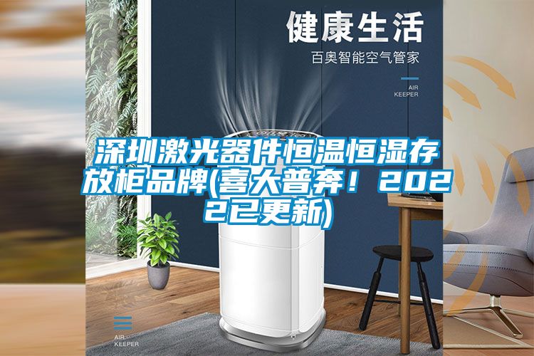 深圳激光器件恒溫恒濕存放柜品牌(喜大普奔！2022已更新)