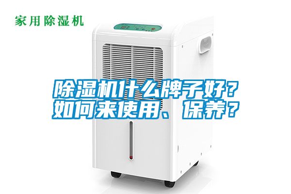 除濕機(jī)什么牌子好？如何來使用、保養(yǎng)？