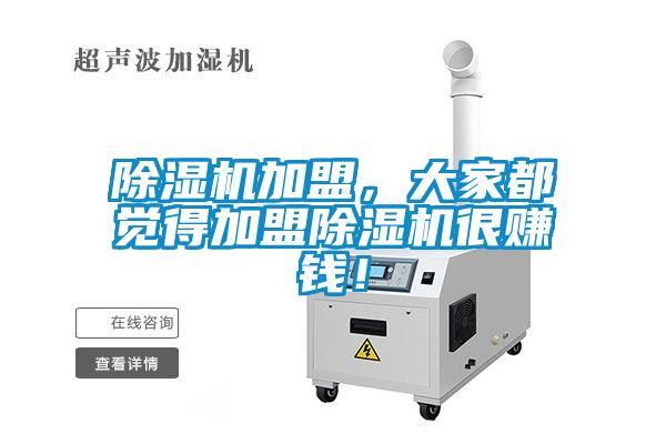 除濕機(jī)加盟，大家都覺得加盟除濕機(jī)很賺錢！