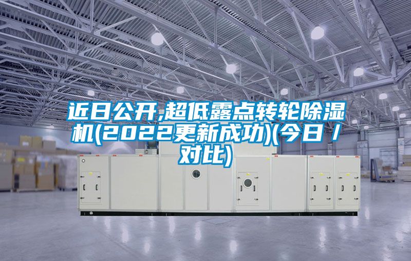 近日公開,超低露點轉(zhuǎn)輪除濕機(2022更新成功)(今日／對比)