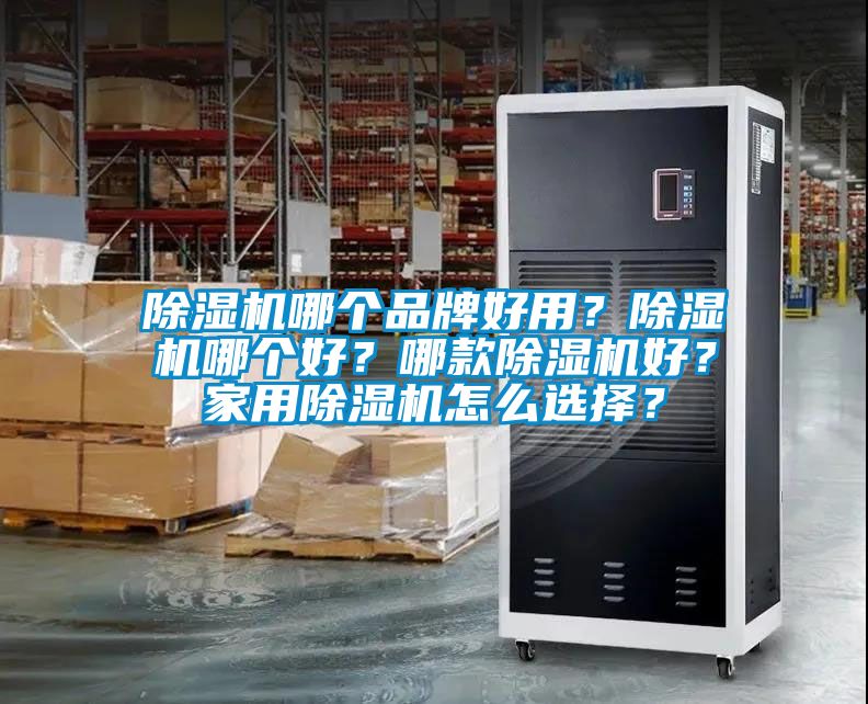 除濕機哪個品牌好用？除濕機哪個好？哪款除濕機好？家用除濕機怎么選擇？