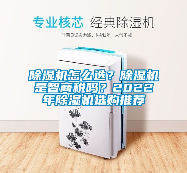 除濕機怎么選？除濕機是智商稅嗎？2022年除濕機選購?fù)扑]