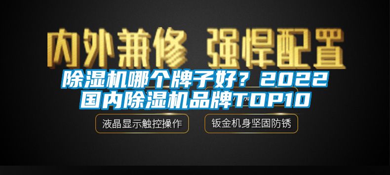 除濕機哪個牌子好？2022國內(nèi)除濕機品牌TOP10