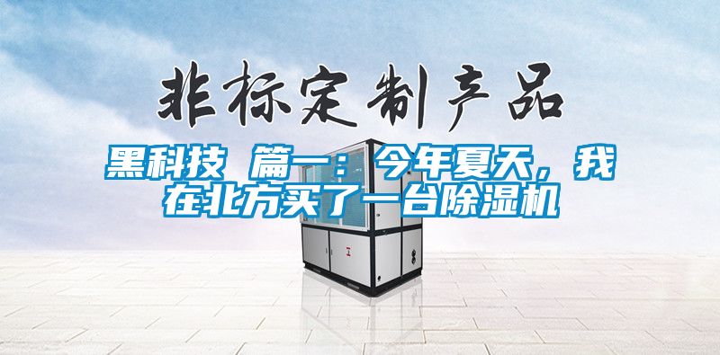 黑科技 篇一：今年夏天，我在北方買了一臺除濕機