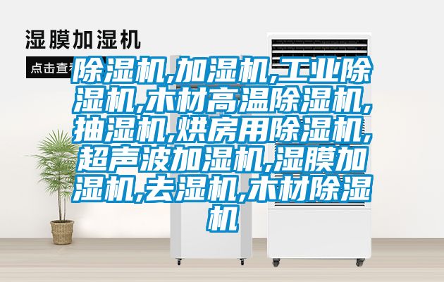 除濕機,加濕機,工業(yè)除濕機,木材高溫除濕機,抽濕機,烘房用除濕機,超聲波加濕機,濕膜加濕機,去濕機,木材除濕機