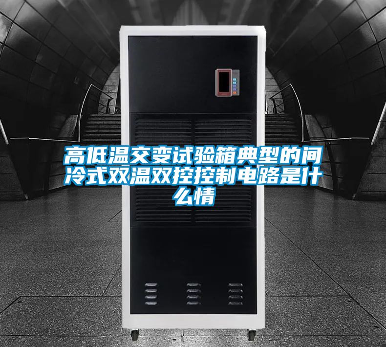 高低溫交變試驗箱典型的間冷式雙溫雙控控制電路是什么情